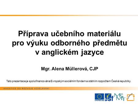 Příprava učebního materiálu pro výuku odborného předmětu v anglickém jazyce Mgr. Alena Müllerová, CJP Tato prezentace je spolufinancována Evropským sociálním.
