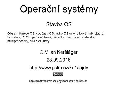 Operační systémy Stavba OS © Milan Keršláger 28.9.2016   Obsah: funkce OS,