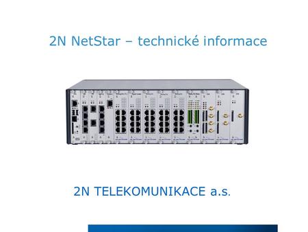 2N NetStar – technické informace 2N TELEKOMUNIKACE a.s.