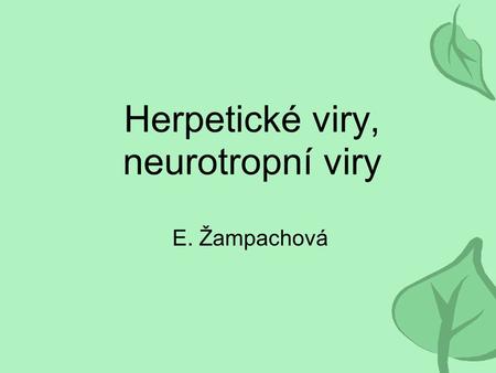 Herpetické viry, neurotropní viry E. Žampachová. Herpesviry základní charakteristika DNA viry s lineární dvojvláknovou NK Kubická symetrie, velikost kapsidy.