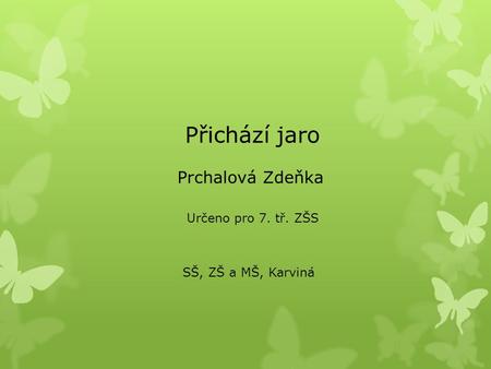 Přichází jaro Prchalová Zdeňka SŠ, ZŠ a MŠ, Karviná Určeno pro 7. tř. ZŠS.