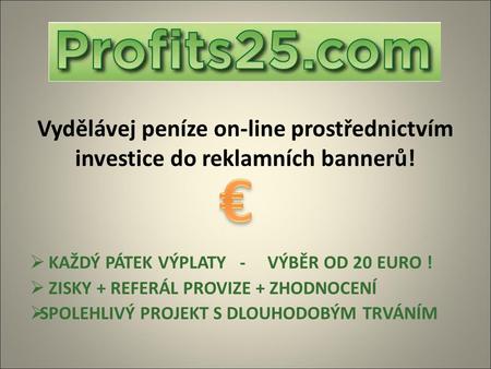 Vydělávej peníze on-line prostřednictvím investice do reklamních bannerů!  KAŽDÝ PÁTEK VÝPLATY - VÝBĚR OD 20 EURO !  ZISKY + REFERÁL PROVIZE + ZHODNOCENÍ.