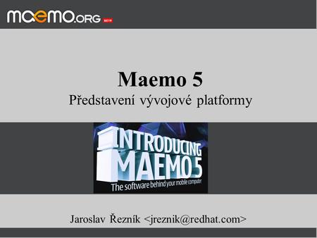 Maemo 5 Představení vývojové platformy Jaroslav Řezník.