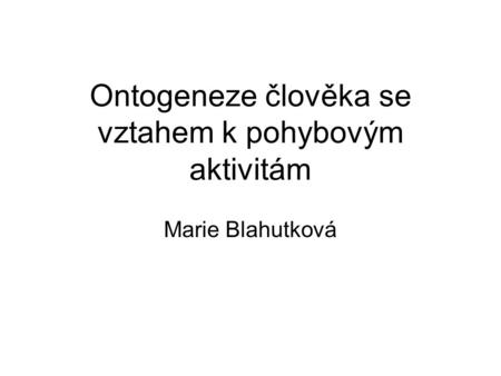 Ontogeneze člověka se vztahem k pohybovým aktivitám Marie Blahutková.
