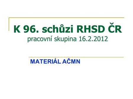 K 96. schůzi RHSD ČR pracovní skupina 16.2.2012 MATERIÁL AČMN.