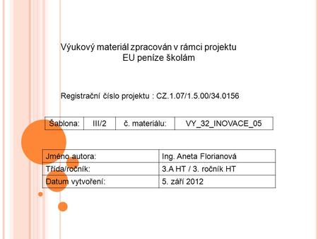 Výukový materiál zpracován v rámci projektu EU peníze školám Registrační číslo projektu : CZ.1.07/1.5.00/34.0156 Šablona:III/2č. materiálu:VY_32_INOVACE_05.