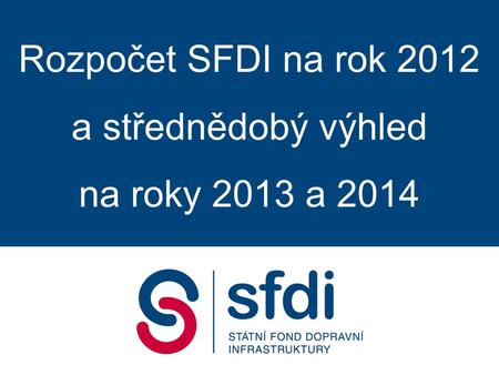 Rozpočet SFDI na rok 2012 a střednědobý výhled na roky 2013 a 2014.