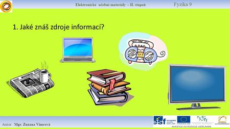 Elektronické učební materiály – II. stupeň Fyzika 9 Autor: Mgr. Zuzana Vimrová 1. Jaké znáš zdroje informací?