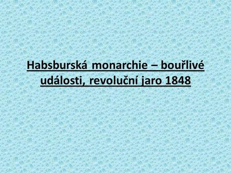 Habsburská monarchie – bouřlivé události, revoluční jaro 1848
