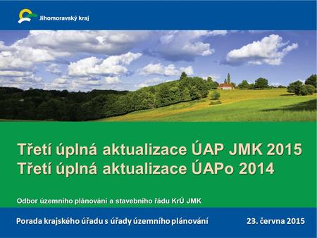 Třetí úplná aktualizace ÚAP JMK 2015 Třetí úplná aktualizace ÚAPo 2014 Odbor územního plánování a stavebního řádu KrÚ JMK Třetí úplná aktualizace ÚAP JMK.