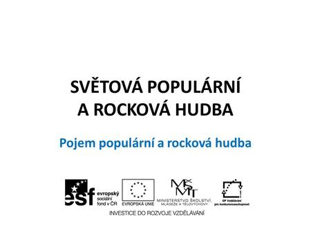 SVĚTOVÁ POPULÁRNÍ A ROCKOVÁ HUDBA Pojem populární a rocková hudba.