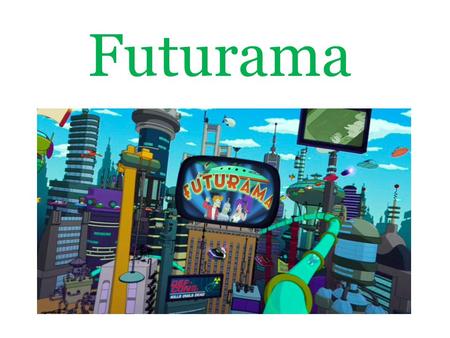 Futurama. Futurama je americký animovaný seriál, který vytvořili Matt Groening a David X. Cohen (autoři seriálu Simpsonovi). První čtyři produkční série.