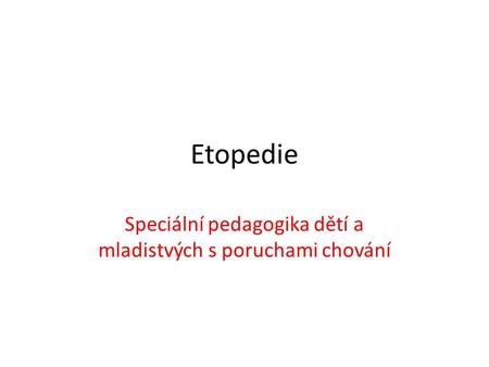 Etopedie Speciální pedagogika dětí a mladistvých s poruchami chování.