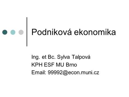 Podniková ekonomika Ing. et Bc. Sylva Talpová KPH ESF MU Brno