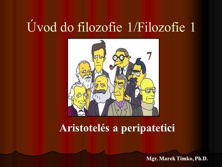 Úvod do filozofie 1/Filozofie 1 Mgr. Marek Timko, Ph.D. 6 Aristotelés a peripatetici 7.