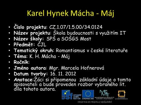 Karel Hynek Mácha - Máj Číslo projektu: CZ.1.07/1.5.00/34.0124 Název projektu: Škola budoucnosti s využitím IT Název školy: SPŠ a SOŠGS Most Předmět: ČJL.