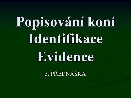 Popisování koní Identifikace Evidence 3. PŘEDNÁŠKA.