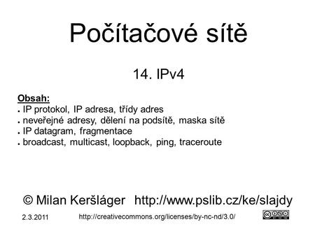 Počítačové sítě 14. IPv4 © Milan Keršlágerhttp://www.pslib.cz/ke/slajdy  Obsah: ● IP protokol, IP adresa,