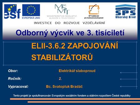 Odborný výcvik ve 3. tisíciletí Tento projekt je spolufinancován Evropským sociálním fondem a státním rozpočtem České republiky ELII-3.6.2 ZAPOJOVÁNÍ STABILIZÁTORŮ.