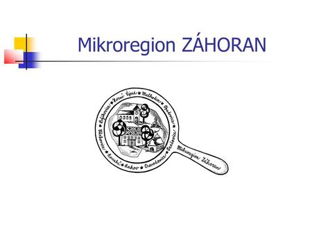 Mikroregion ZÁHORAN. Dobrovolný svazek obcí mikroregionu ZÁHORAN vznik – 3. října 2001 proč vznik: společné řešení problémů nadobecního charakteru oblast.