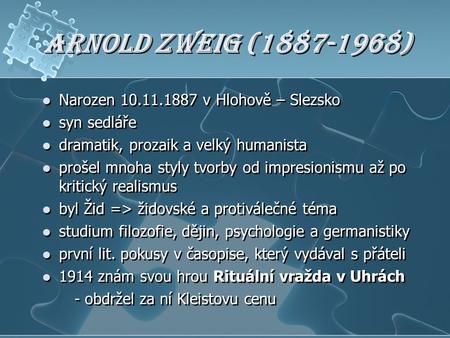 Arnold Zweig (1887-1968) Narozen 10.11.1887 v Hlohově – Slezsko syn sedláře dramatik, prozaik a velký humanista prošel mnoha styly tvorby od impresionismu.