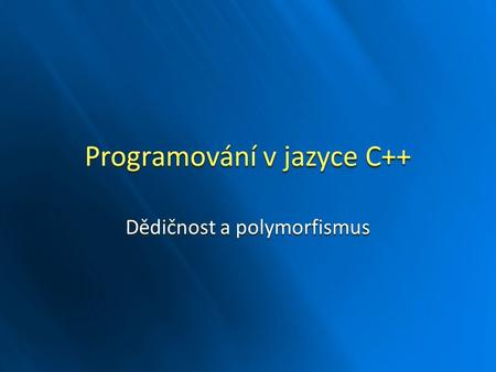 Programování v jazyce C++ Dědičnost a polymorfismus.