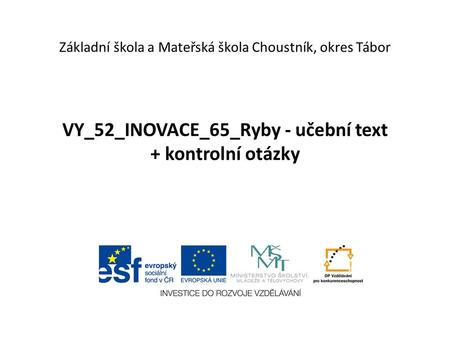 VY_52_INOVACE_65_Ryby - učební text + kontrolní otázky Základní škola a Mateřská škola Choustník, okres Tábor.