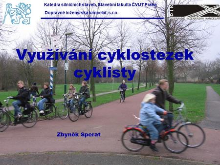 Využívání cyklostezek cyklisty Dopravně inženýrská kancelář, s.r.o. Katedra silničních staveb, Stavební fakulta ČVUT Praha Zbyněk Sperat.
