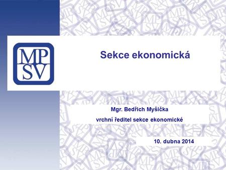 Mgr. Bedřich Myšička vrchní ředitel sekce ekonomické Sekce ekonomická 10. dubna 2014.