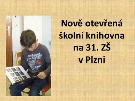 Nově otevřená školní knihovna na 31. ZŠ v Plzni. Od října začíná na naší škole opět fungovat žákovská knihovna. Umístěna je v přízemí na 2. stupni v místnosti.