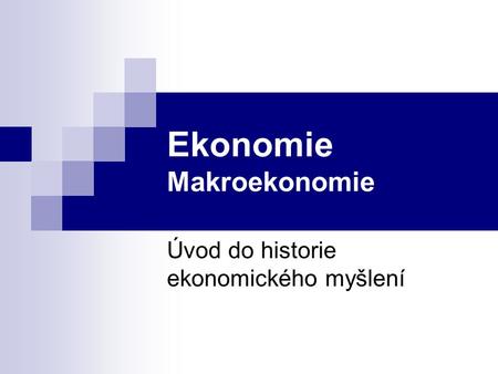 Ekonomie Makroekonomie Úvod do historie ekonomického myšlení.