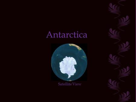 Antarctica Satellite View The Antarctic continent is located in the South Pole of our Planet. Its geography, climate and biological conditions provide.
