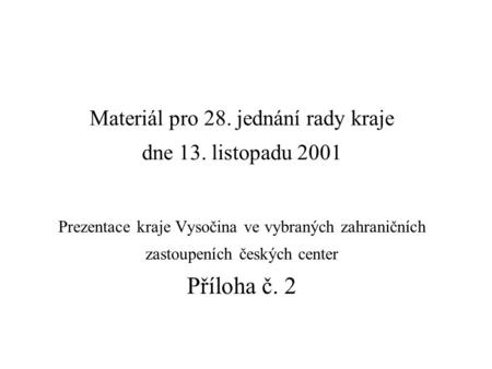 Materiál pro 28. jednání rady kraje dne 13. listopadu 2001 Prezentace kraje Vysočina ve vybraných zahraničních zastoupeních českých center Příloha č. 2.