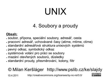 UNIX 4. Soubory a proudy © Milan Keršlágerhttp://www.pslib.cz/ke/slajdy  Obsah: ● soubor, přípona, speciální.