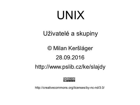 UNIX Uživatelé a skupiny © Milan Keršláger 28.9.2016
