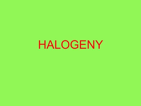 HALOGENY. Prvky 17. skupiny periodické soustavy prvků (mají 7 valenčních elektronů) Mezi halogeny patří: FLUOR CHLOR BROM JOD Vlastnosti halogenů: Jsou.