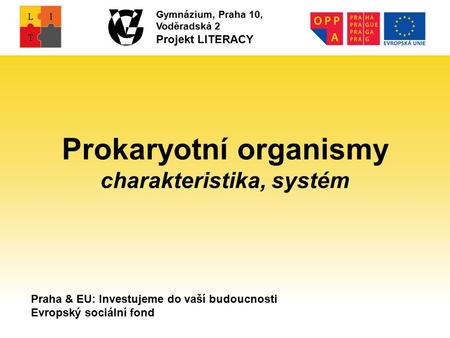 Praha & EU: Investujeme do vaší budoucnosti Evropský sociální fond Gymnázium, Praha 10, Voděradská 2 Projekt LITERACY Prokaryotní organismy charakteristika,