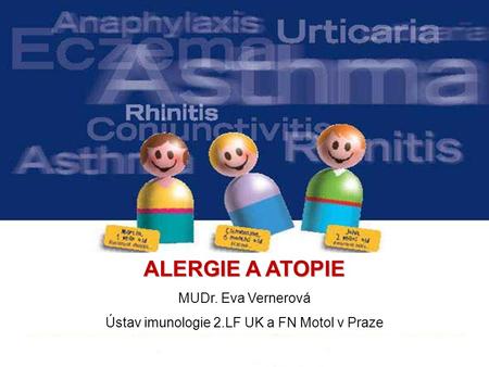 ALERGIE A ATOPIE MUDr. Eva Vernerová Ústav imunologie 2.LF UK a FN Motol v Praze.