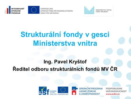 Strukturální fondy v gesci Ministerstva vnitra Ing. Pavel Kryštof Ředitel odboru strukturálních fondů MV ČR.