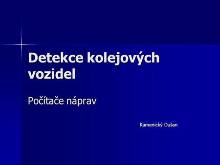 Detekce kolejových vozidel Počítače náprav Kamenický Dušan.