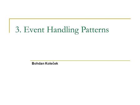 3. Event Handling Patterns Bohdan Koleček. Event-handling patterns Naše zaměření:  Síťové orientované systémy Návrhové vzory  Reactor  Proactor  Asynchronous.