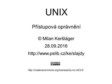 UNIX Přístupová oprávnění © Milan Keršláger 28.9.2016