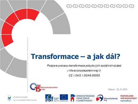 Datum: Zavedli jsme systém environmentálního řízení a auditu Transformace – a jak dál? 22. 9. 2015 Podpora procesu transformace pobytových sociálních služeb.