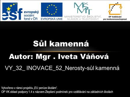 Vytvořeno v rámci projektu „EU peníze školám“. OP VK oblast podpory 1.4 s názvem Zlepšení podmínek pro vzdělávání na základních školách VY_32_ INOVACE_52_Nerosty-sůl.
