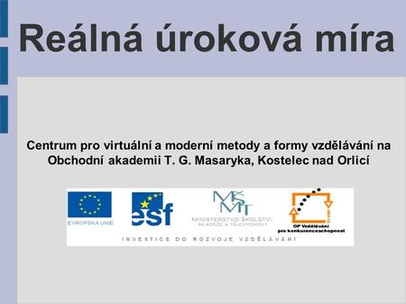 Reálná úroková míra Centrum pro virtuální a moderní metody a formy vzdělávání na Obchodní akademii T. G. Masaryka, Kostelec nad Orlicí.