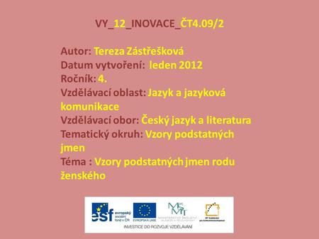 VY_12_INOVACE_ČT4.09/2 Autor: Tereza Zástřešková Datum vytvoření: leden 2012 Ročník: 4. Vzdělávací oblast: Jazyk a jazyková komunikace Vzdělávací obor: