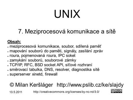 UNIX 7. Meziprocesová komunikace a sítě © Milan Keršlágerhttp://www.pslib.cz/ke/slajdy  Obsah: ● meziprocesová.