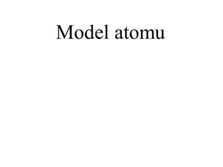 Model atomu. Ruthefordův experiment Hmota je prázdný prostor Rozměry atomu jádro (proton, neutron) průměr 10 -15 m průměr dráhy elektronu (elektronový.