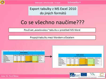Elektronické učební materiály - II. stupeň Informatika 9 Autor: Bc. Pavel Šiktanc Export tabulky z MS Excel 2010 do jiných formátů Co se všechno naučíme???