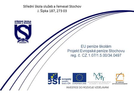Střední škola služeb a řemesel Stochov J. Šípka 187, 273 03 EU peníze školám Projekt Evropské peníze Stochovu reg. č. CZ.1.07/1.5.00/34.0497.